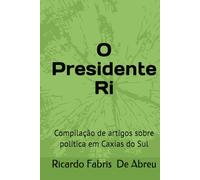 O Presidente Ri: Compilação de artigos sobre política em Caxias do Sul