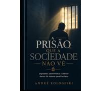 O Preso e a Realidade que a Sociedade Não Vê: Dignidade, sobrevivência e silêncio dentro do sistema penal fechado