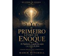 O PRIMEIRO LIVRO DE ENOQUE: Os Vigilantes, a queda dos anjos e as visões do Juízo