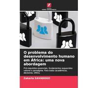O problema do desenvolvimento humano em África: uma nova abordagem: Pré-requisitos essenciais, fundamentos esquecidos: valores e paradigma. Para todos (académicos, decisores, ONGs,