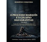 O PROCESSO MARQUÊS E O COLAPSO DAS GARANTIAS - VOLUME 2: Tratado sobre a deterioração do Ministério Público e da justiça em Portugal e sobre a defesa do Estado de Direito europeu