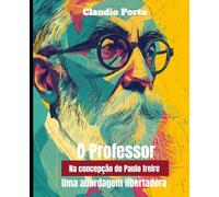O PROFESSOR NA CONCEPÇÃO DE PAULO FREIRE: UMA ABORDAGEM LIBERTADORA