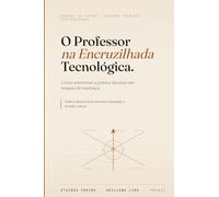 O Professor na Encruzilhada Tecnológica: O método SCAE para dar aula prática em qualquer disciplina técnica - com ou sem laboratório.