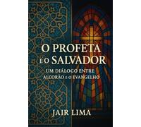 O Profeta e o Salvador: Um Diálogo entre o Alcorão e o Evangelho