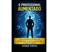 O Profissional Aumentado: Como a Inteligência Artificial está multiplicando carreiras e transformando o futuro do trabalho