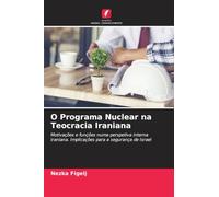 O Programa Nuclear na Teocracia Iraniana: Motivações e funções numa perspetiva interna iraniana. Implicações para a segurança de Israel