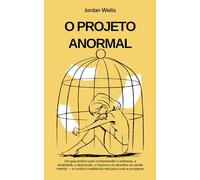 O PROJETO ANORMAL: Um guia prático para compreender o estresse, a ansiedade, a depressão, o trauma e os desafios da saúde mental - e construir resiliência real para curar e prosperar