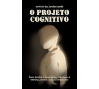O Projeto Cognitivo: Como dominar o desempenho mental para a liderança, clareza e sucesso empresarial: 2