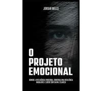 O Projeto Emocional: Domine a inteligência emocional, construa uma resiliência inabalável e lidere com calma e clareza: 5