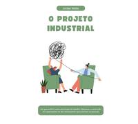 O PROJETO INDUSTRIAL: Um guia prático sobre psicologia do trabalho, liderança e construção de organizações de alto desempenho que priorizam as pessoas