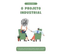O PROJETO INDUSTRIAL: Um guia prático sobre psicologia do trabalho, liderança e construção de organizações de alto desempenho que priorizam as pessoas