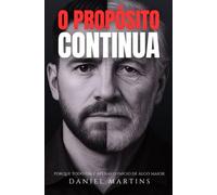 O Propósito Continua: Porque todo fim é apenas o início de algo maior