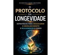 O Protocolo da Longevidade: Estratégias para desacelerar o envelhecimento e rejuvenescer o corpo