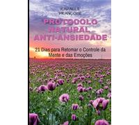 O Protocolo Natural Anti-Ansiedade: 21 Dias para Retomar o Controle da Mente e das Emoções