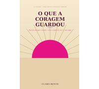 O Que a Coragem Guardou: Como parar de carregar o mundo, recuperar sua energia e finalmente cuidar de você - sem culpa e sem abandonar ninguém