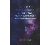 O que a Inteligência Artificial Pensa Sobre Nós: Uma entrevista franca e sem cortes