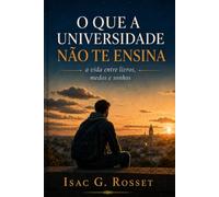 O QUE A UNIVERSIDADE NÃO TE ENSINA: a vida entre livros, medos e sonhos
