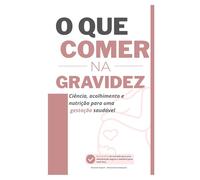 O Que Comer Na Gravidez: Ciência, acolhimento e nutrição para uma gestação saudável