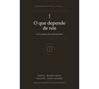O que depende de nós: Textos completos de Sêneca, Musônio Rufo, Epicteto e Marco Aurélio