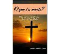 O que é a morte?: Uma perspectiva cristã sobre a eternidade!