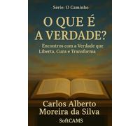 O que é a VERDADE ?: Encontros com a Verdade, que Liberta, Cura e Transforma