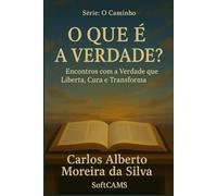 O que é a VERDADE ?: Encontros com a Verdade, que Liberta, Cura e Transforma
