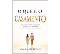 O Que é o Casamento?: Descubra as Verdades que Precisa de Conhecer Antes e Durante a Vida Conjugal: 1