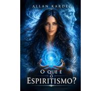 O que é o Espiritismo?: INTRODUÇÃO AO CONHECIMENTO DO MUNDO INVISÍVEL OU DOS ESPÍRITOS