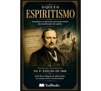 O QUE É O ESPIRITISMO: Introdução ao conhecimento do mundo invisível pelas manifestações dos Espíritos