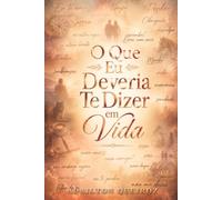O Que Eu Deveria Te Dizer em Vida: Confissões, afetos e o que a pressa quase nos fez esquecer