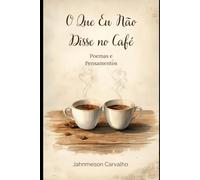 O que eu não disse no café: poemas e pensamentos