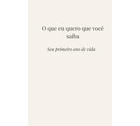 O que eu quero que você saiba: Seu primeiro ano de vida