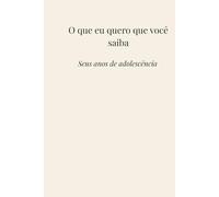 O que eu quero que você saiba: Seus anos de adolescência