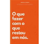 O que fazer com o que restou em nós.: Fragmentos do que fomos, alicerce do que seremos.