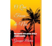 O Que Ficou de Nós: Uma jornada entre paixão, perda e amadurecimento