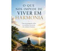 O QUE NOS IMPEDE DE VIVER EM HARMONIA: Uma investigação sobre os conflitos invisíveis da condição humana