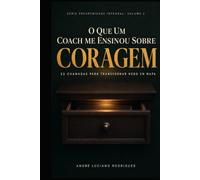 O que um Coach me ensinou sobre CORAGEM: 22 chamadas para transformar medo em mapa