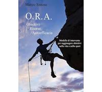 O.R.A. Obiettivi Risorse Autoefficacia. Modello di intervento per raggiungere obbiettivi nella vita e nello sport