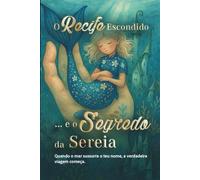 O Recife Escondido e o Segredo da Sereia: Uma aventura mágica sobre amizade, coragem e o poder da luz