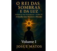 O REI DAS SOMBRAS E DA LUZ (Volume I): A Escolha Que Mudará o Mundo