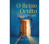 O Reino Oculto: A Sabedoria de Jesus para uma Vida Transformada