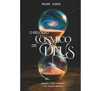 O relógio Cósmico de Deus: Quando o tempo comecou o fim ja estava marcado .