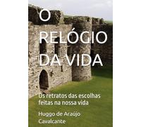 O RELÓGIO DA VIDA: Os retratos das escolhas feitas na nossa vida