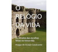 O RELÓGIO DA VIDA: Os retratos das escolhas feitas na nossa vida