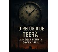O Relógio de Teerã: A Ameaça Silenciosa contra Israel
