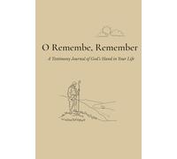 O Remember, Remember: A guided Testimony Journal for Faith, Reflection, and Remembrance