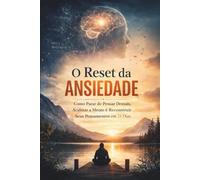 O Reset da Ansiedade: Como Parar de Pensar Demais, Acalmar a Mente e Reconstruir Seus Pensamentos em 21 Dias: Guia prático para reduzir ansiedade, controlar pensamentos e criar equilíbrio emocional