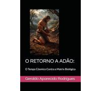 O RETORNO A ADÃO:: O Tempo Cósmico Contra a Matrix Biológica