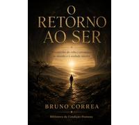 O Retorno ao Ser: O caminho de volta à presença, ao sentido e à verdade interior