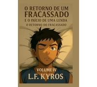 O Retorno de um Fracassado e o Inicio de uma Lenda: volume IV- o Retorno do Fracassado